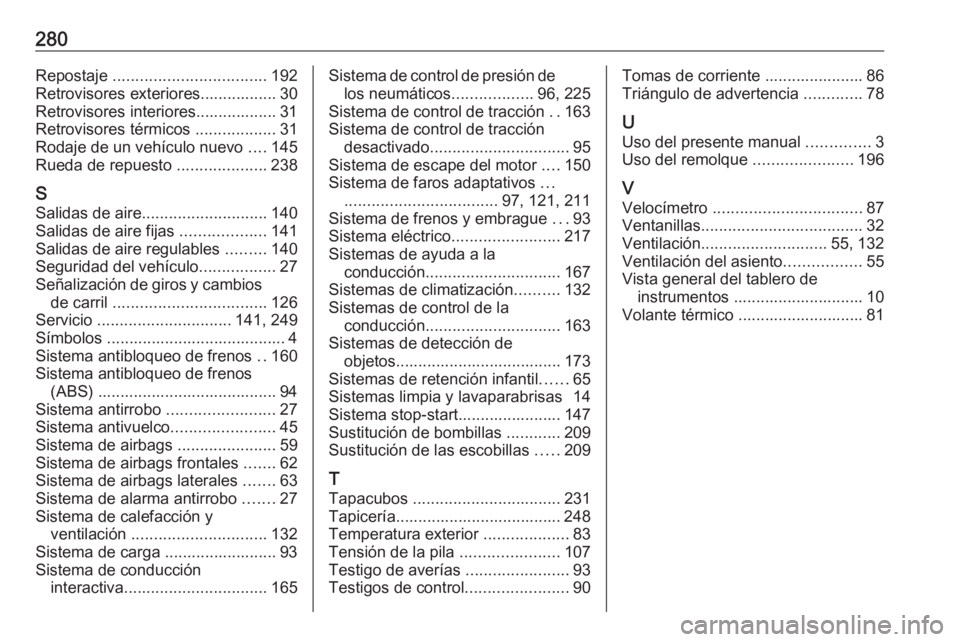 OPEL CASCADA 2018  Manual de Instrucciones (in Spanish) 280Repostaje .................................. 192
Retrovisores exteriores................. 30
Retrovisores interiores.................. 31
Retrovisores térmicos  ..................31
Rodaje de un v