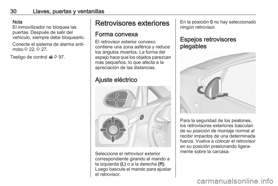 OPEL CASCADA 2018  Manual de Instrucciones (in Spanish) 30Llaves, puertas y ventanillasNota
El inmovilizador no bloquea las
puertas. Después de salir del
vehículo, siempre debe bloquearlo.
Conecte el sistema de alarma anti‐
rrobo  3 22,  3 27.
Testigo 