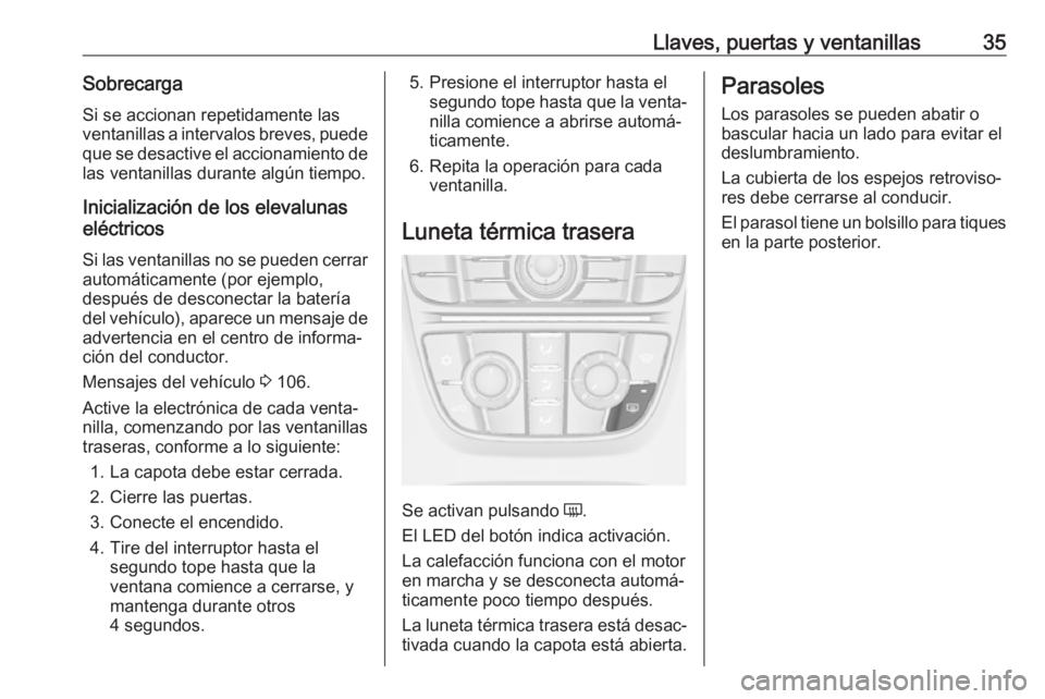 OPEL CASCADA 2018  Manual de Instrucciones (in Spanish) Llaves, puertas y ventanillas35SobrecargaSi se accionan repetidamente las
ventanillas a intervalos breves, puede que se desactive el accionamiento de
las ventanillas durante algún tiempo.
Inicializac