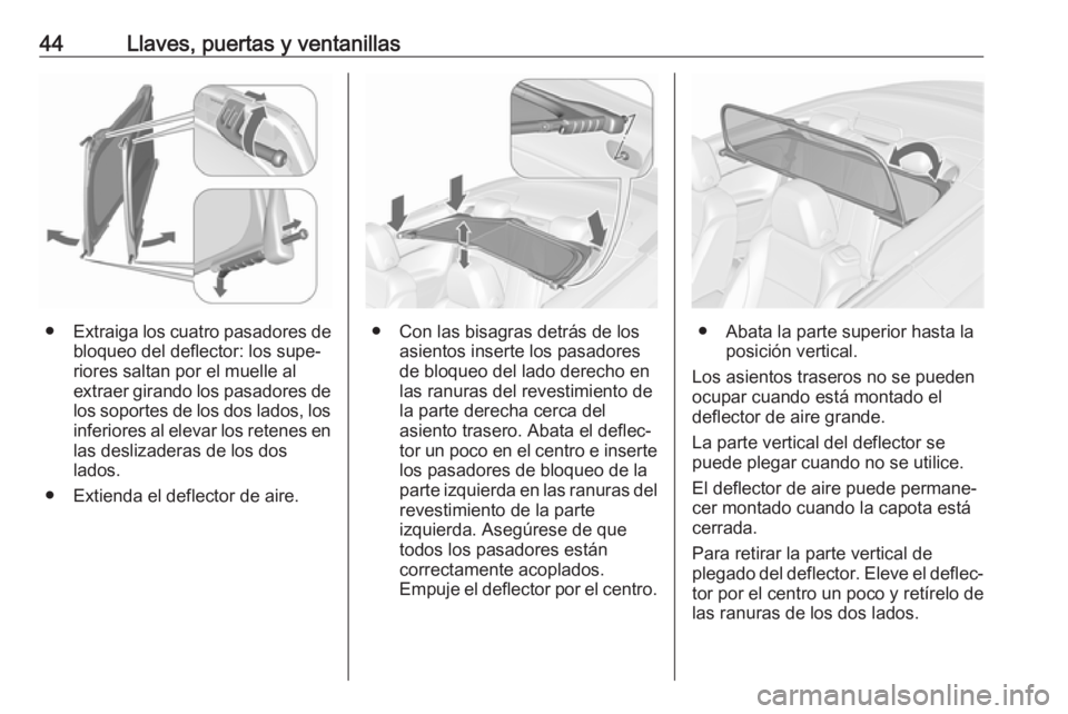 OPEL CASCADA 2018  Manual de Instrucciones (in Spanish) 44Llaves, puertas y ventanillas
●Extraiga los cuatro pasadores de
bloqueo del deflector: los supe‐
riores saltan por el muelle al extraer girando los pasadores de los soportes de los dos lados, lo