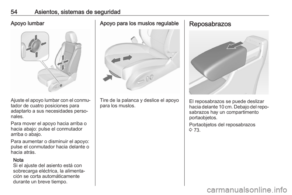 OPEL CASCADA 2018  Manual de Instrucciones (in Spanish) 54Asientos, sistemas de seguridadApoyo lumbar
Ajuste el apoyo lumbar con el conmu‐
tador de cuatro posiciones para
adaptarlo a sus necesidades perso‐
nales.
Para mover el apoyo hacia arriba o
haci