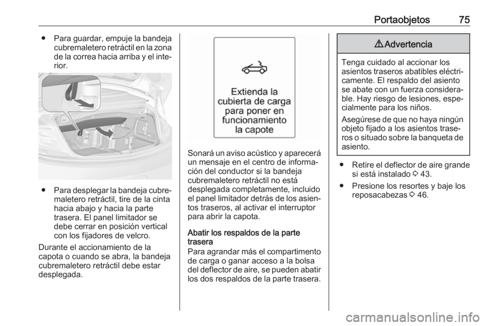 OPEL CASCADA 2018  Manual de Instrucciones (in Spanish) Portaobjetos75●Para guardar, empuje la bandeja
cubremaletero retráctil en la zona
de la correa hacia arriba y el inte‐ rior.
● Para desplegar la bandeja cubre‐
maletero retráctil, tire de la