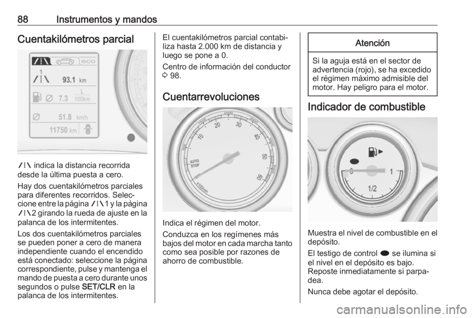 OPEL CASCADA 2018 Manual de Instrucciones (in Spanish) 88Instrumentos y mandosCuentakilómetros parcial
W indica la distancia recorrida
desde la última puesta a cero.
Hay dos cuentakilómetros parciales
para diferentes recorridos. Selec‐
cione entre la OPEL CASCADA 2018 Manual de Instrucciones (in Spanish) 88Instrumentos y mandosCuentakilómetros parcial
W indica la distancia recorrida
desde la última puesta a cero.
Hay dos cuentakilómetros parciales
para diferentes recorridos. Selec‐
cione entre la