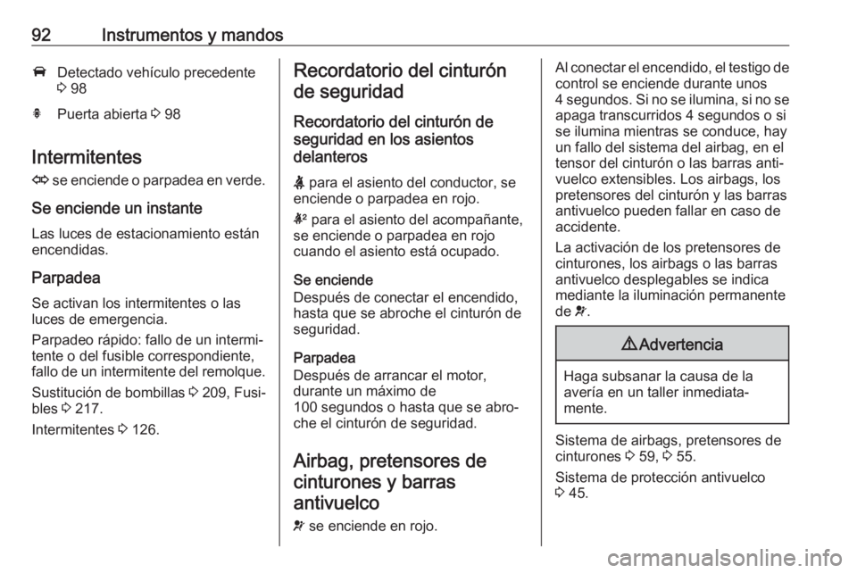 OPEL CASCADA 2018  Manual de Instrucciones (in Spanish) 92Instrumentos y mandosADetectado vehículo precedente
3  98hPuerta abierta  3 98
Intermitentes
O  se enciende o parpadea en verde.
Se enciende un instante Las luces de estacionamiento están
encendid