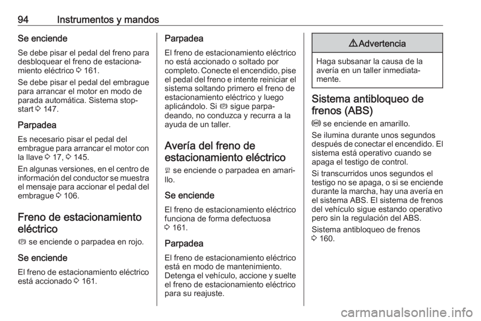 OPEL CASCADA 2018  Manual de Instrucciones (in Spanish) 94Instrumentos y mandosSe enciende
Se debe pisar el pedal del freno para
desbloquear el freno de estaciona‐
miento eléctrico  3 161.
Se debe pisar el pedal del embrague
para arrancar el motor en mo