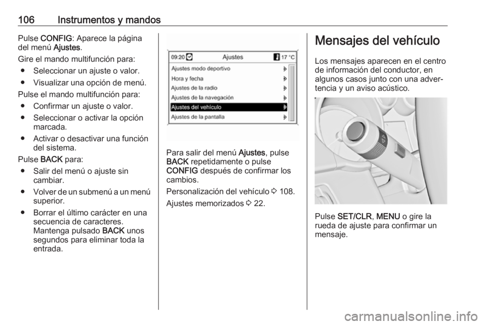 OPEL CASCADA 2018.5  Manual de Instrucciones (in Spanish) 106Instrumentos y mandosPulse CONFIG : Aparece la página
del menú  Ajustes.
Gire el mando multifunción para: ● Seleccionar un ajuste o valor.● Visualizar una opción de menú.
Pulse el mando mu