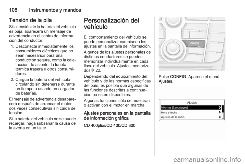 OPEL CASCADA 2018.5  Manual de Instrucciones (in Spanish) 108Instrumentos y mandosTensión de la pilaSi la tensión de la batería del vehículoes baja, aparecerá un mensaje de
advertencia en el centro de informa‐
ción del conductor.
1. Desconecte inmedi