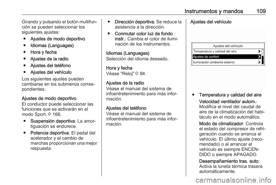 OPEL CASCADA 2018.5  Manual de Instrucciones (in Spanish) Instrumentos y mandos109Girando y pulsando el botón multifun‐
ción se pueden seleccionar los
siguientes ajustes:
● Ajustes de modo deportivo
● Idiomas (Languages)
● Hora y fecha
● Ajustes 