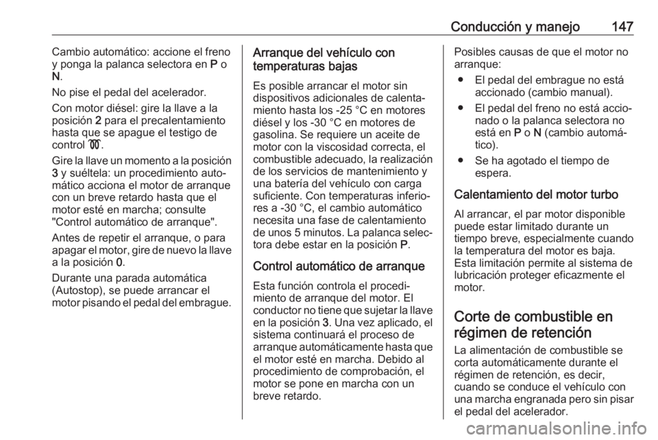 OPEL CASCADA 2018.5 Manual de Instrucciones (in Spanish) Conducción y manejo147Cambio automático: accione el freno
y ponga la palanca selectora en P o
N .
No pise el pedal del acelerador.
Con motor diésel: gire la llave a la
posición 2 para el precale OPEL CASCADA 2018.5 Manual de Instrucciones (in Spanish) Conducción y manejo147Cambio automático: accione el freno
y ponga la palanca selectora en P o
N .
No pise el pedal del acelerador.
Con motor diésel: gire la llave a la
posición 2 para el precale