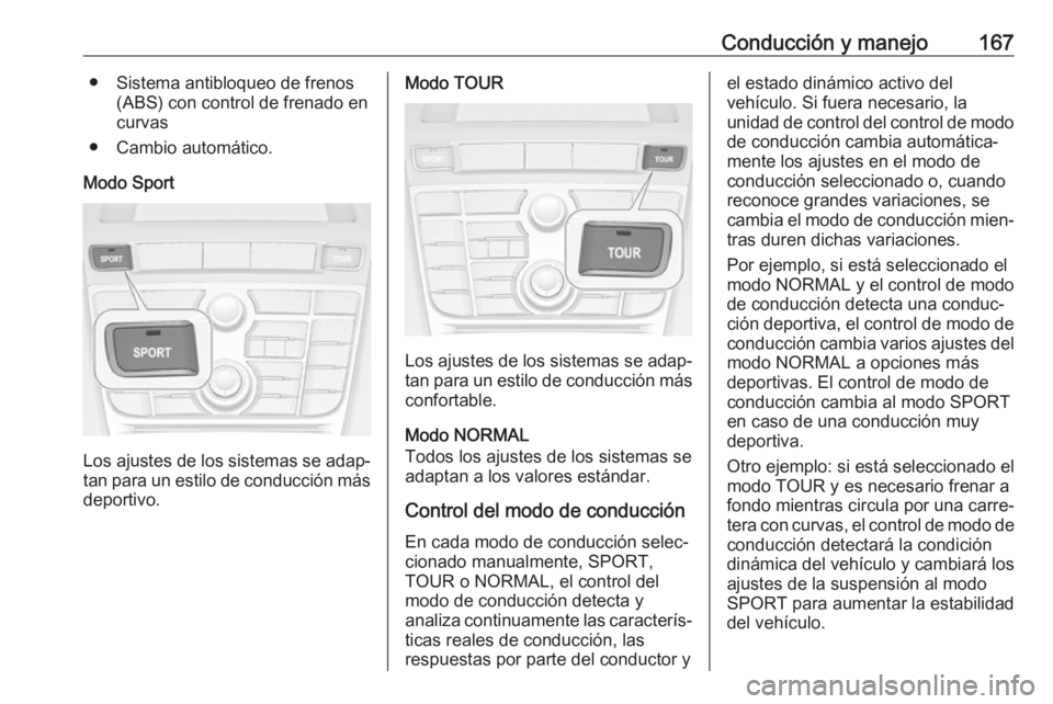 OPEL CASCADA 2018.5 Manual de Instrucciones (in Spanish) Conducción y manejo167● Sistema antibloqueo de frenos(ABS) con control de frenado en
curvas
● Cambio automático.
Modo Sport
Los ajustes de los sistemas se adap‐ tan para un estilo de conducci OPEL CASCADA 2018.5 Manual de Instrucciones (in Spanish) Conducción y manejo167● Sistema antibloqueo de frenos(ABS) con control de frenado en
curvas
● Cambio automático.
Modo Sport
Los ajustes de los sistemas se adap‐ tan para un estilo de conducci