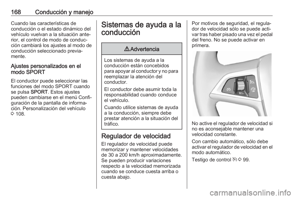 OPEL CASCADA 2018.5 Manual de Instrucciones (in Spanish) 168Conducción y manejoCuando las características de
conducción o el estado dinámico del
vehículo vuelvan a la situación ante‐
rior, el control de modo de conduc‐
ción cambiará los ajustes OPEL CASCADA 2018.5 Manual de Instrucciones (in Spanish) 168Conducción y manejoCuando las características de
conducción o el estado dinámico del
vehículo vuelvan a la situación ante‐
rior, el control de modo de conduc‐
ción cambiará los ajustes