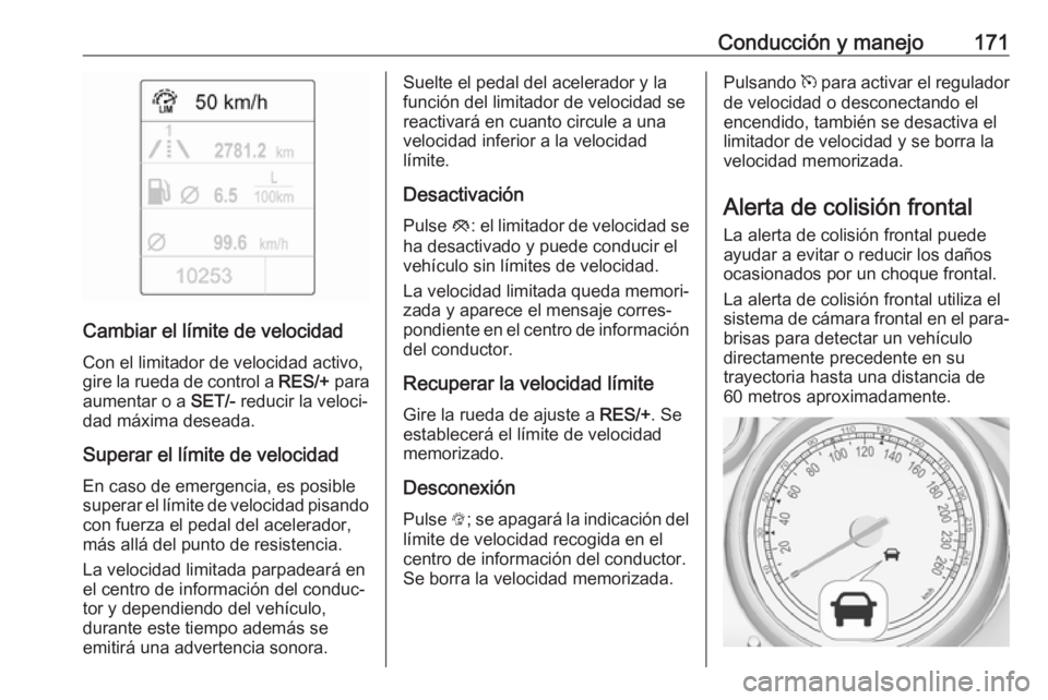 OPEL CASCADA 2018.5 Manual de Instrucciones (in Spanish) Conducción y manejo171
Cambiar el límite de velocidadCon el limitador de velocidad activo,
gire la rueda de control a RES/+ para
aumentar o a SET/- reducir la veloci‐
dad máxima deseada.
Supera OPEL CASCADA 2018.5 Manual de Instrucciones (in Spanish) Conducción y manejo171
Cambiar el límite de velocidadCon el limitador de velocidad activo,
gire la rueda de control a RES/+ para
aumentar o a SET/- reducir la veloci‐
dad máxima deseada.
Supera