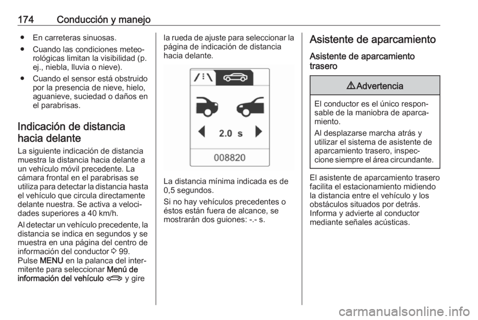 OPEL CASCADA 2018.5 Manual de Instrucciones (in Spanish) 174Conducción y manejo● En carreteras sinuosas.
● Cuando las condiciones meteo‐ rológicas limitan la visibilidad (p.ej., niebla, lluvia o nieve).
● Cuando el sensor está obstruido por la pr OPEL CASCADA 2018.5 Manual de Instrucciones (in Spanish) 174Conducción y manejo● En carreteras sinuosas.
● Cuando las condiciones meteo‐ rológicas limitan la visibilidad (p.ej., niebla, lluvia o nieve).
● Cuando el sensor está obstruido por la pr
