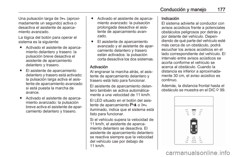 OPEL CASCADA 2018.5 Manual de Instrucciones (in Spanish) Conducción y manejo177Una pulsación larga de D (aproxi‐
madamente un segundo) activa o
desactiva el asistente de aparca‐
miento avanzado.
La lógica del botón para operar el
sistema es la sigui OPEL CASCADA 2018.5 Manual de Instrucciones (in Spanish) Conducción y manejo177Una pulsación larga de D (aproxi‐
madamente un segundo) activa o
desactiva el asistente de aparca‐
miento avanzado.
La lógica del botón para operar el
sistema es la sigui