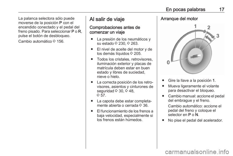 OPEL CASCADA 2018.5  Manual de Instrucciones (in Spanish) En pocas palabras17La palanca selectora sólo puede
moverse de la posición  P con el
encendido conectado y el pedal del
freno pisado. Para seleccionar  P o  R,
pulse el botón de desbloqueo.
Cambio a