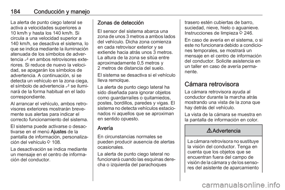 OPEL CASCADA 2018.5 Manual de Instrucciones (in Spanish) 184Conducción y manejoLa alerta de punto ciego lateral seactiva a velocidades superiores a
10 km/h y hasta los 140 km/h. Si
circula a una velocidad superior a
140 km/h, se desactiva el sistema, lo
qu OPEL CASCADA 2018.5 Manual de Instrucciones (in Spanish) 184Conducción y manejoLa alerta de punto ciego lateral seactiva a velocidades superiores a
10 km/h y hasta los 140 km/h. Si
circula a una velocidad superior a
140 km/h, se desactiva el sistema, lo
qu