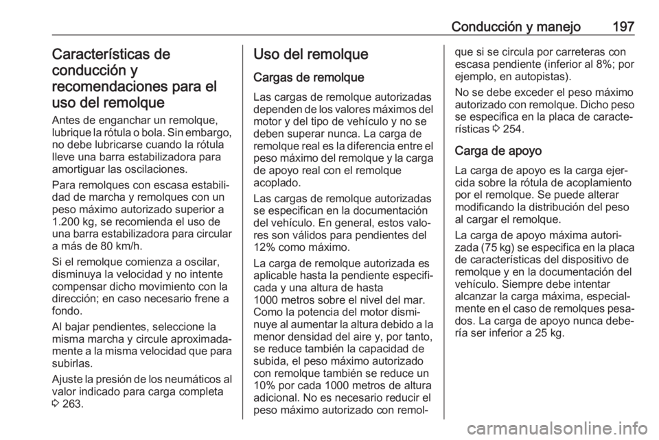 OPEL CASCADA 2018.5 Manual de Instrucciones (in Spanish) Conducción y manejo197Características de
conducción y recomendaciones para eluso del remolque
Antes de enganchar un remolque,
lubrique la rótula o bola. Sin embargo, no debe lubricarse cuando la r OPEL CASCADA 2018.5 Manual de Instrucciones (in Spanish) Conducción y manejo197Características de
conducción y recomendaciones para eluso del remolque
Antes de enganchar un remolque,
lubrique la rótula o bola. Sin embargo, no debe lubricarse cuando la r