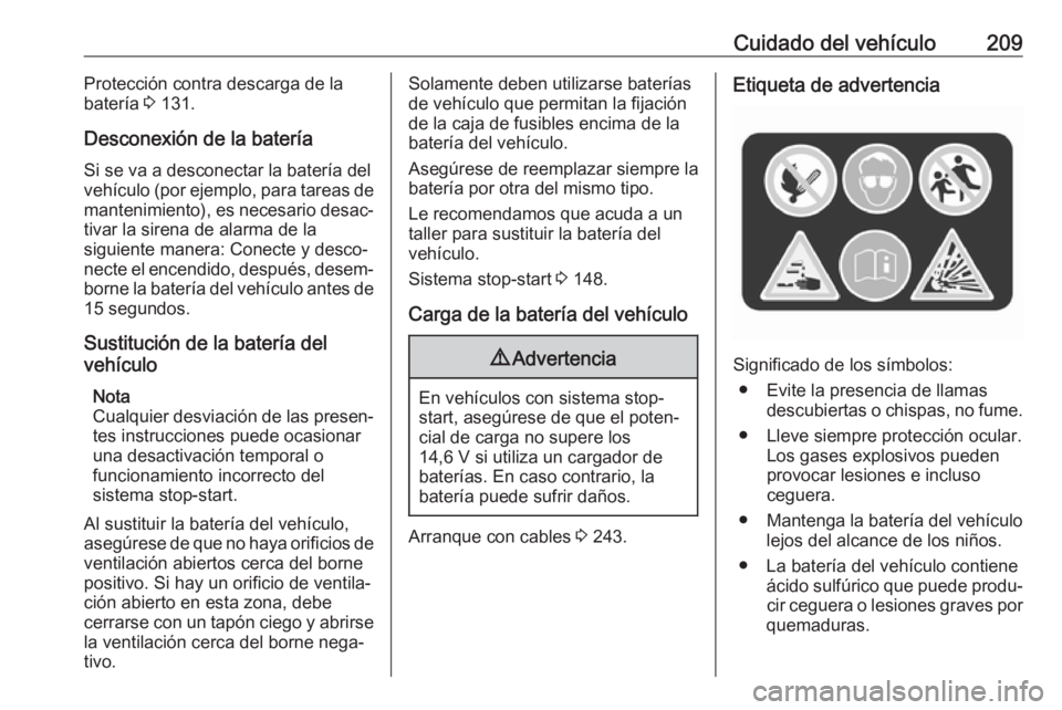 OPEL CASCADA 2018.5 Manual de Instrucciones (in Spanish) Cuidado del vehículo209Protección contra descarga de la
batería 3 131.
Desconexión de la batería
Si se va a desconectar la batería del
vehículo (por ejemplo, para tareas de
mantenimiento), es OPEL CASCADA 2018.5 Manual de Instrucciones (in Spanish) Cuidado del vehículo209Protección contra descarga de la
batería 3 131.
Desconexión de la batería
Si se va a desconectar la batería del
vehículo (por ejemplo, para tareas de
mantenimiento), es