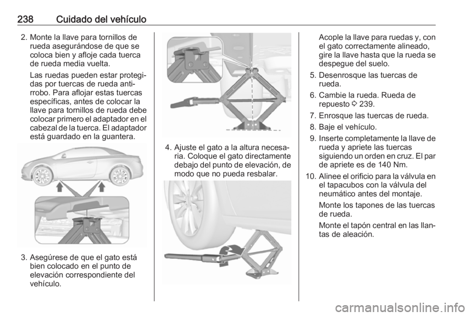 OPEL CASCADA 2018.5 Manual de Instrucciones (in Spanish) 238Cuidado del vehículo2. Monte la llave para tornillos derueda asegurándose de que se
coloca bien y afloje cada tuerca de rueda media vuelta.
Las ruedas pueden estar protegi‐
das por tuercas de r OPEL CASCADA 2018.5 Manual de Instrucciones (in Spanish) 238Cuidado del vehículo2. Monte la llave para tornillos derueda asegurándose de que se
coloca bien y afloje cada tuerca de rueda media vuelta.
Las ruedas pueden estar protegi‐
das por tuercas de r