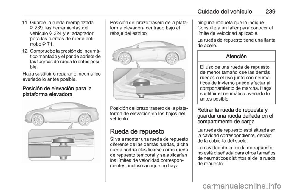 OPEL CASCADA 2018.5  Manual de Instrucciones (in Spanish) Cuidado del vehículo23911. Guarde la rueda reemplazada3 239, las herramientas del
vehículo  3 224 y el adaptador
para las tuercas de rueda anti‐
rrobo  3 71.
12. Compruebe la presión del neumá