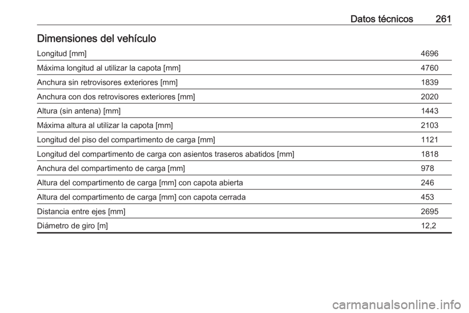 OPEL CASCADA 2018.5  Manual de Instrucciones (in Spanish) Datos técnicos261Dimensiones del vehículoLongitud [mm]4696Máxima longitud al utilizar la capota [mm]4760Anchura sin retrovisores exteriores [mm]1839Anchura con dos retrovisores exteriores [mm]2020A