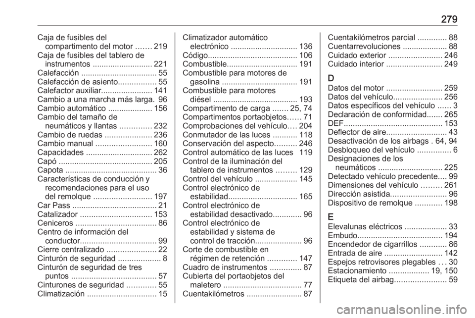 OPEL CASCADA 2018.5  Manual de Instrucciones (in Spanish) 279Caja de fusibles delcompartimento del motor  .......219
Caja de fusibles del tablero de instrumentos ........................... 221
Calefacción  .................................. 55
Calefacción