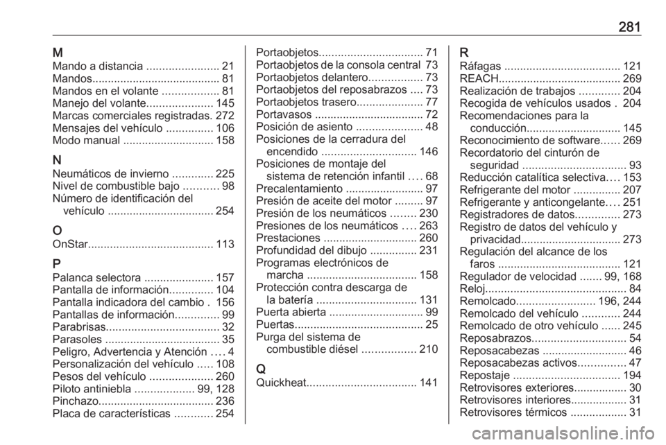 OPEL CASCADA 2018.5  Manual de Instrucciones (in Spanish) 281MMando a distancia  .......................21
Mandos ......................................... 81
Mandos en el volante  ..................81
Manejo del volante .....................145
Marcas comer
