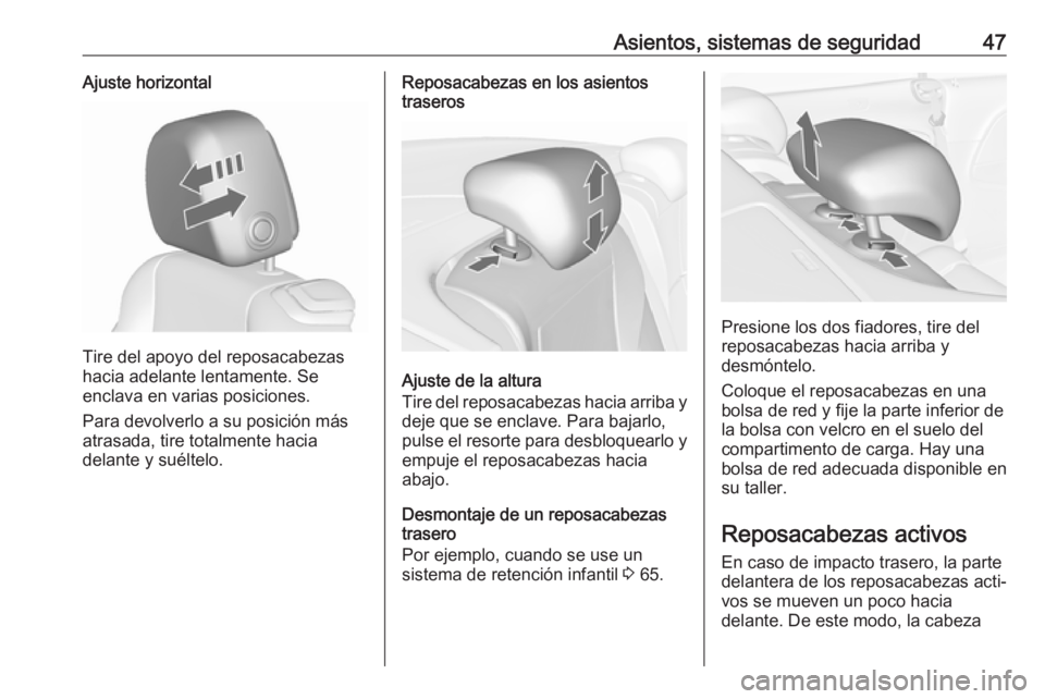 OPEL CASCADA 2018.5  Manual de Instrucciones (in Spanish) Asientos, sistemas de seguridad47Ajuste horizontal
Tire del apoyo del reposacabezas
hacia adelante lentamente. Se
enclava en varias posiciones.
Para devolverlo a su posición más
atrasada, tire total