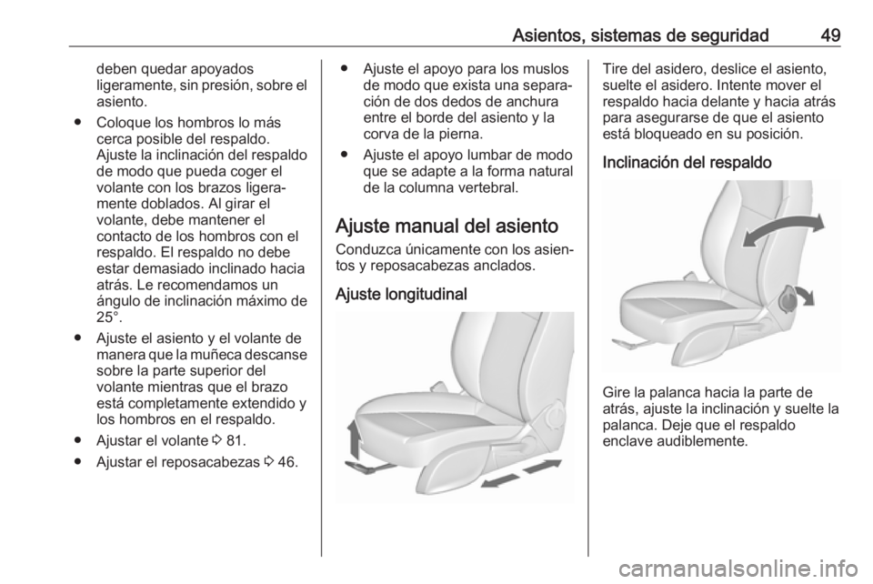 OPEL CASCADA 2018.5 Manual de Instrucciones (in Spanish) Asientos, sistemas de seguridad49deben quedar apoyados
ligeramente, sin presión, sobre el asiento.
● Coloque los hombros lo más cerca posible del respaldo.
Ajuste la inclinación del respaldo de m OPEL CASCADA 2018.5 Manual de Instrucciones (in Spanish) Asientos, sistemas de seguridad49deben quedar apoyados
ligeramente, sin presión, sobre el asiento.
● Coloque los hombros lo más cerca posible del respaldo.
Ajuste la inclinación del respaldo de m