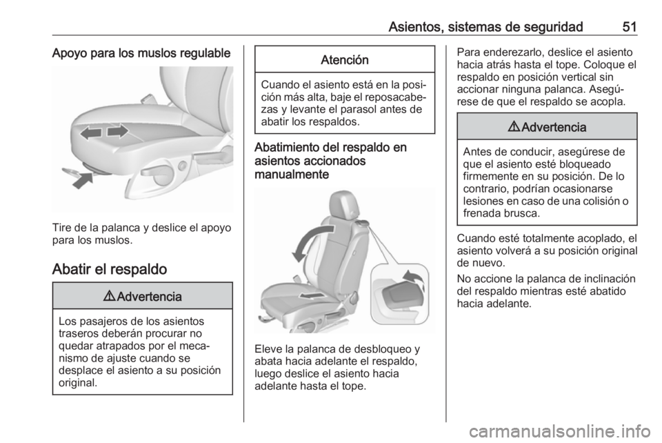 OPEL CASCADA 2018.5 Manual de Instrucciones (in Spanish) Asientos, sistemas de seguridad51Apoyo para los muslos regulable
Tire de la palanca y deslice el apoyo
para los muslos.
Abatir el respaldo
9 Advertencia
Los pasajeros de los asientos
traseros deberán OPEL CASCADA 2018.5 Manual de Instrucciones (in Spanish) Asientos, sistemas de seguridad51Apoyo para los muslos regulable
Tire de la palanca y deslice el apoyo
para los muslos.
Abatir el respaldo
9 Advertencia
Los pasajeros de los asientos
traseros deberán