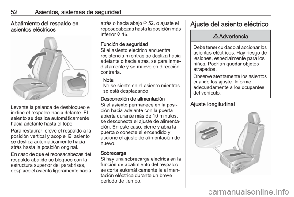 OPEL CASCADA 2018.5 Manual de Instrucciones (in Spanish) 52Asientos, sistemas de seguridadAbatimiento del respaldo en
asientos eléctricos
Levante la palanca de desbloqueo e
incline el respaldo hacia delante. El
asiento se desliza automáticamente
hacia ade OPEL CASCADA 2018.5 Manual de Instrucciones (in Spanish) 52Asientos, sistemas de seguridadAbatimiento del respaldo en
asientos eléctricos
Levante la palanca de desbloqueo e
incline el respaldo hacia delante. El
asiento se desliza automáticamente
hacia ade