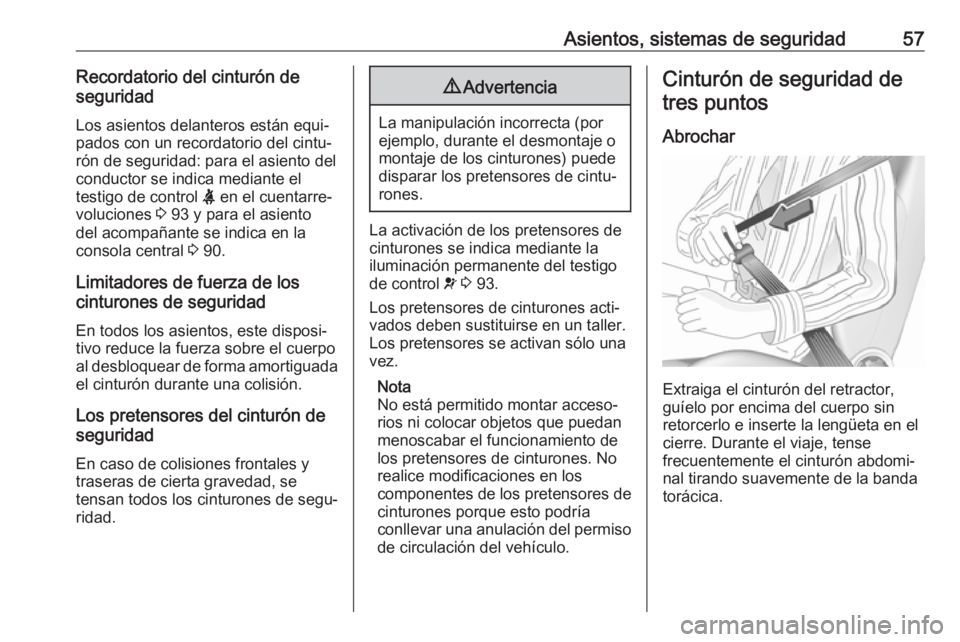 OPEL CASCADA 2018.5 Manual de Instrucciones (in Spanish) Asientos, sistemas de seguridad57Recordatorio del cinturón de
seguridad
Los asientos delanteros están equi‐
pados con un recordatorio del cintu‐
rón de seguridad: para el asiento del
conductor OPEL CASCADA 2018.5 Manual de Instrucciones (in Spanish) Asientos, sistemas de seguridad57Recordatorio del cinturón de
seguridad
Los asientos delanteros están equi‐
pados con un recordatorio del cintu‐
rón de seguridad: para el asiento del
conductor