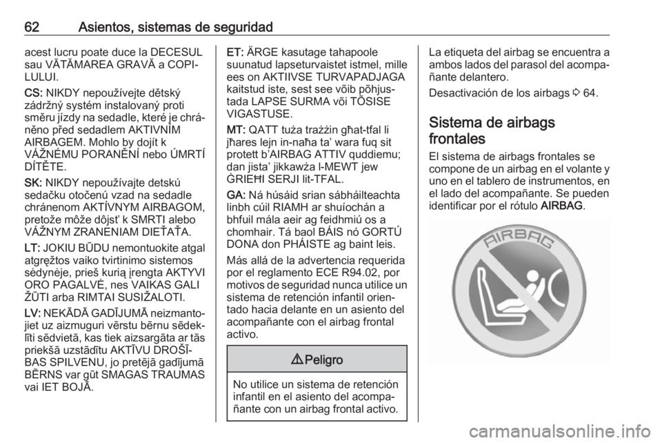 OPEL CASCADA 2018.5 Manual de Instrucciones (in Spanish) 62Asientos, sistemas de seguridadacest lucru poate duce la DECESUL
sau VĂTĂMAREA GRAVĂ a COPI‐
LULUI.
CS: NIKDY nepoužívejte dětský
zádržný systém instalovaný proti
směru jízdy na sed OPEL CASCADA 2018.5 Manual de Instrucciones (in Spanish) 62Asientos, sistemas de seguridadacest lucru poate duce la DECESUL
sau VĂTĂMAREA GRAVĂ a COPI‐
LULUI.
CS: NIKDY nepoužívejte dětský
zádržný systém instalovaný proti
směru jízdy na sed