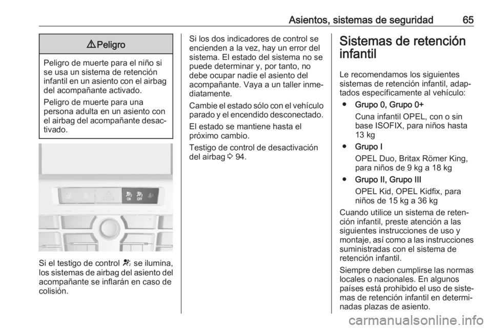 OPEL CASCADA 2018.5 Manual de Instrucciones (in Spanish) Asientos, sistemas de seguridad659Peligro
Peligro de muerte para el niño si
se usa un sistema de retención
infantil en un asiento con el airbag del acompañante activado.
Peligro de muerte para una
OPEL CASCADA 2018.5 Manual de Instrucciones (in Spanish) Asientos, sistemas de seguridad659Peligro
Peligro de muerte para el niño si
se usa un sistema de retención
infantil en un asiento con el airbag del acompañante activado.
Peligro de muerte para una