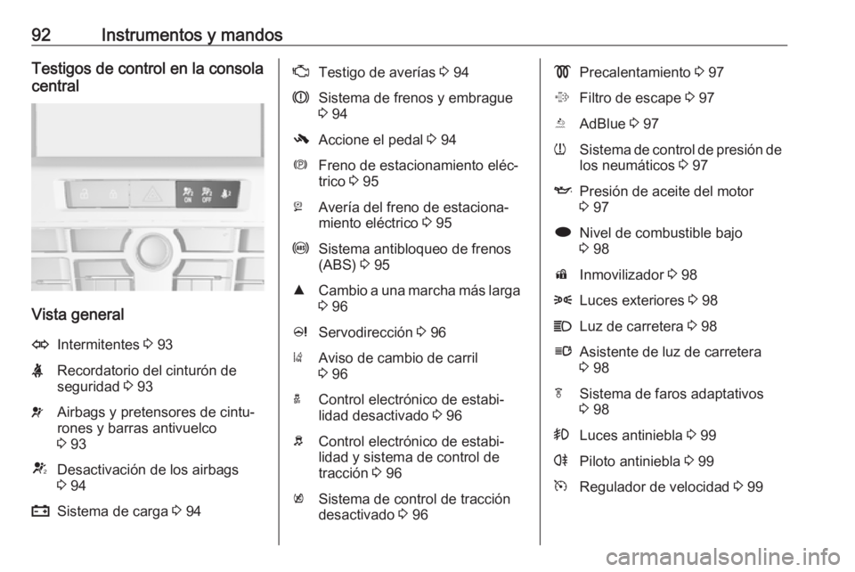 OPEL CASCADA 2018.5 Manual de Instrucciones (in Spanish) 92Instrumentos y mandosTestigos de control en la consola
central
Vista general
OIntermitentes 3 93XRecordatorio del cinturón de
seguridad 3 93vAirbags y pretensores de cintu‐
rones y barras antiv OPEL CASCADA 2018.5 Manual de Instrucciones (in Spanish) 92Instrumentos y mandosTestigos de control en la consola
central
Vista general
OIntermitentes 3 93XRecordatorio del cinturón de
seguridad 3 93vAirbags y pretensores de cintu‐
rones y barras antiv