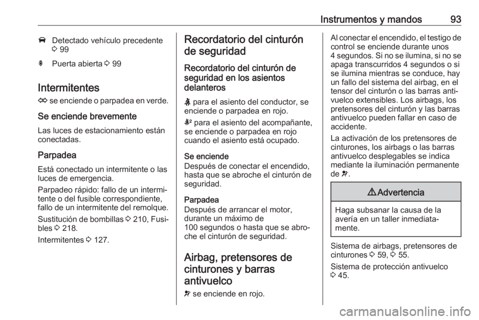 OPEL CASCADA 2018.5 Manual de Instrucciones (in Spanish) Instrumentos y mandos93ADetectado vehículo precedente
3 99hPuerta abierta 3 99
Intermitentes
O se enciende o parpadea en verde.
Se enciende brevemente
Las luces de estacionamiento están
conectada OPEL CASCADA 2018.5 Manual de Instrucciones (in Spanish) Instrumentos y mandos93ADetectado vehículo precedente
3 99hPuerta abierta 3 99
Intermitentes
O se enciende o parpadea en verde.
Se enciende brevemente
Las luces de estacionamiento están
conectada