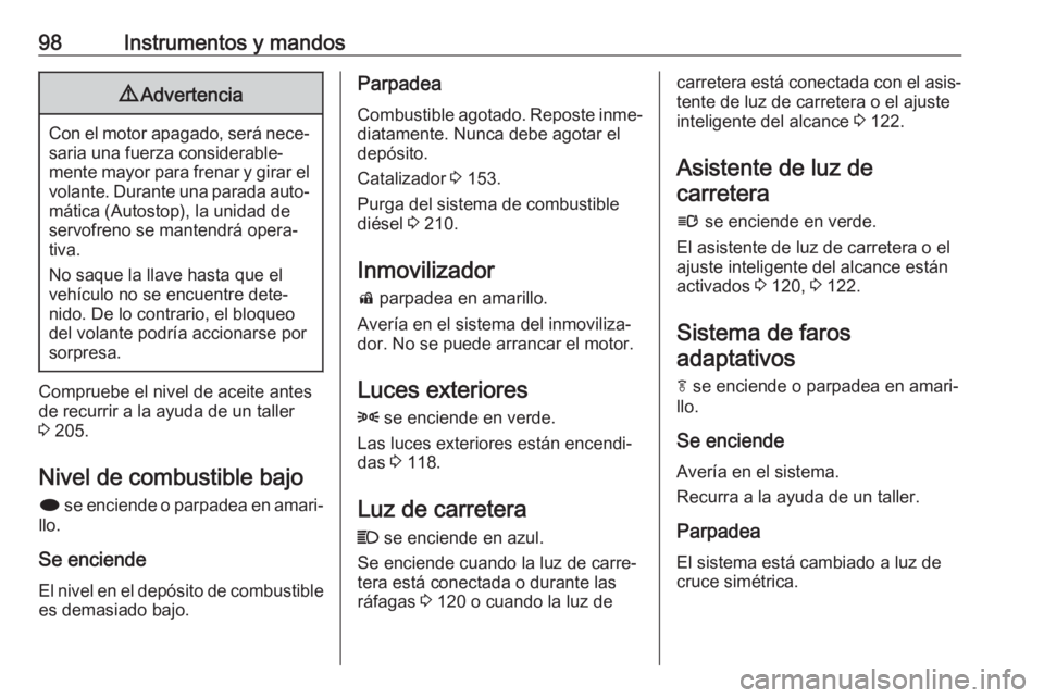 OPEL CASCADA 2018.5 Manual de Instrucciones (in Spanish) 98Instrumentos y mandos9Advertencia
Con el motor apagado, será nece‐
saria una fuerza considerable‐
mente mayor para frenar y girar el
volante. Durante una parada auto‐ mática (Autostop), la u OPEL CASCADA 2018.5 Manual de Instrucciones (in Spanish) 98Instrumentos y mandos9Advertencia
Con el motor apagado, será nece‐
saria una fuerza considerable‐
mente mayor para frenar y girar el
volante. Durante una parada auto‐ mática (Autostop), la u