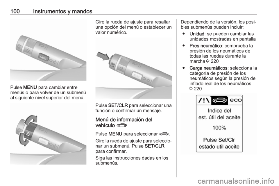 OPEL CASCADA 2019  Manual de Instrucciones (in Spanish) 100Instrumentos y mandos
Pulse MENU  para cambiar entre
menús o para volver de un submenú al siguiente nivel superior del menú.
Gire la rueda de ajuste para resaltar
una opción del menú o estable