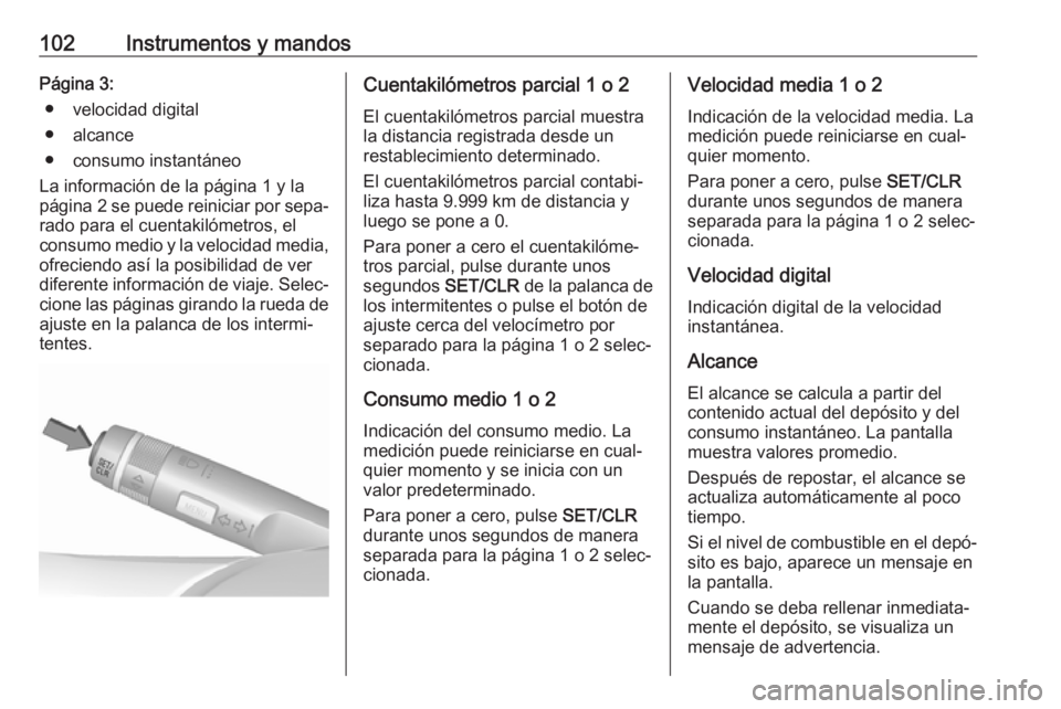 OPEL CASCADA 2019  Manual de Instrucciones (in Spanish) 102Instrumentos y mandosPágina 3:● velocidad digital
● alcance
● consumo instantáneo
La información de la página 1 y la
página 2  se puede reiniciar por sepa‐
rado para el cuentakilómetr