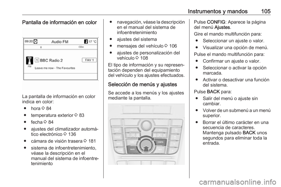 OPEL CASCADA 2019  Manual de Instrucciones (in Spanish) Instrumentos y mandos105Pantalla de información en color
La pantalla de información en color
indica en color:
● hora  3 84
● temperatura exterior  3 83
● fecha  3 84
● ajustes del climatizad