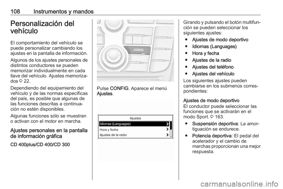 OPEL CASCADA 2019  Manual de Instrucciones (in Spanish) 108Instrumentos y mandosPersonalización del
vehículo
El comportamiento del vehículo se
puede personalizar cambiando los
ajustes en la pantalla de información.
Algunos de los ajustes personales de
