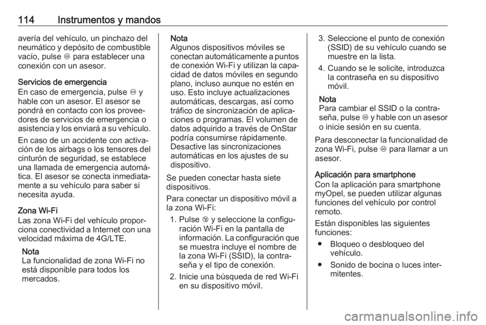 OPEL CASCADA 2019  Manual de Instrucciones (in Spanish) 114Instrumentos y mandosavería del vehículo, un pinchazo del
neumático y depósito de combustible vacío, pulse  Z para establecer una
conexión con un asesor.
Servicios de emergencia
En caso de em