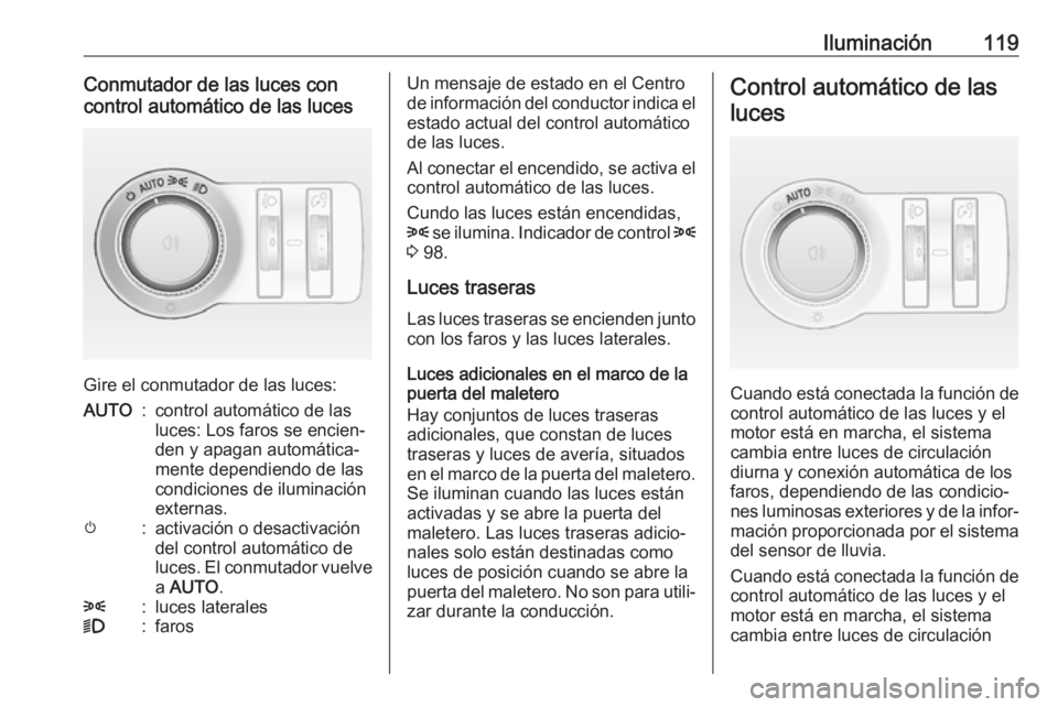 OPEL CASCADA 2019 Manual de Instrucciones (in Spanish) Iluminación119Conmutador de las luces con
control automático de las luces
Gire el conmutador de las luces:
AUTO:control automático de las
luces: Los faros se encien‐
den y apagan automática‐
m OPEL CASCADA 2019 Manual de Instrucciones (in Spanish) Iluminación119Conmutador de las luces con
control automático de las luces
Gire el conmutador de las luces:
AUTO:control automático de las
luces: Los faros se encien‐
den y apagan automática‐
m