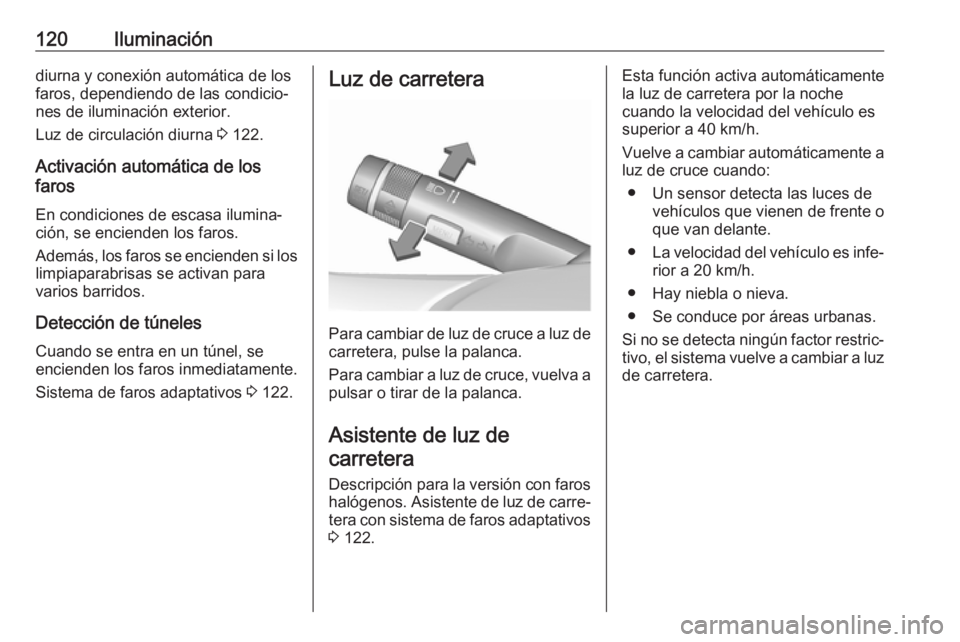 OPEL CASCADA 2019 Manual de Instrucciones (in Spanish) 120Iluminacióndiurna y conexión automática de los
faros, dependiendo de las condicio‐ nes de iluminación exterior.
Luz de circulación diurna 3 122.
Activación automática de los
faros
En cond OPEL CASCADA 2019 Manual de Instrucciones (in Spanish) 120Iluminacióndiurna y conexión automática de los
faros, dependiendo de las condicio‐ nes de iluminación exterior.
Luz de circulación diurna 3 122.
Activación automática de los
faros
En cond