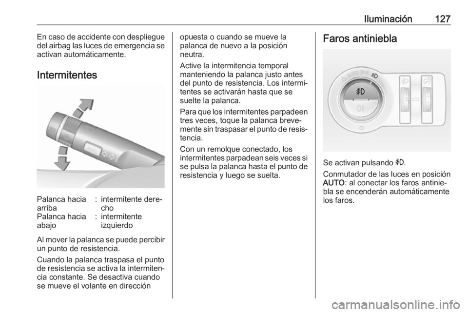 OPEL CASCADA 2019 Manual de Instrucciones (in Spanish) Iluminación127En caso de accidente con despliegue
del airbag las luces de emergencia se activan automáticamente.
IntermitentesPalanca hacia
arriba:intermitente dere‐
choPalanca hacia
abajo:intermi OPEL CASCADA 2019 Manual de Instrucciones (in Spanish) Iluminación127En caso de accidente con despliegue
del airbag las luces de emergencia se activan automáticamente.
IntermitentesPalanca hacia
arriba:intermitente dere‐
choPalanca hacia
abajo:intermi