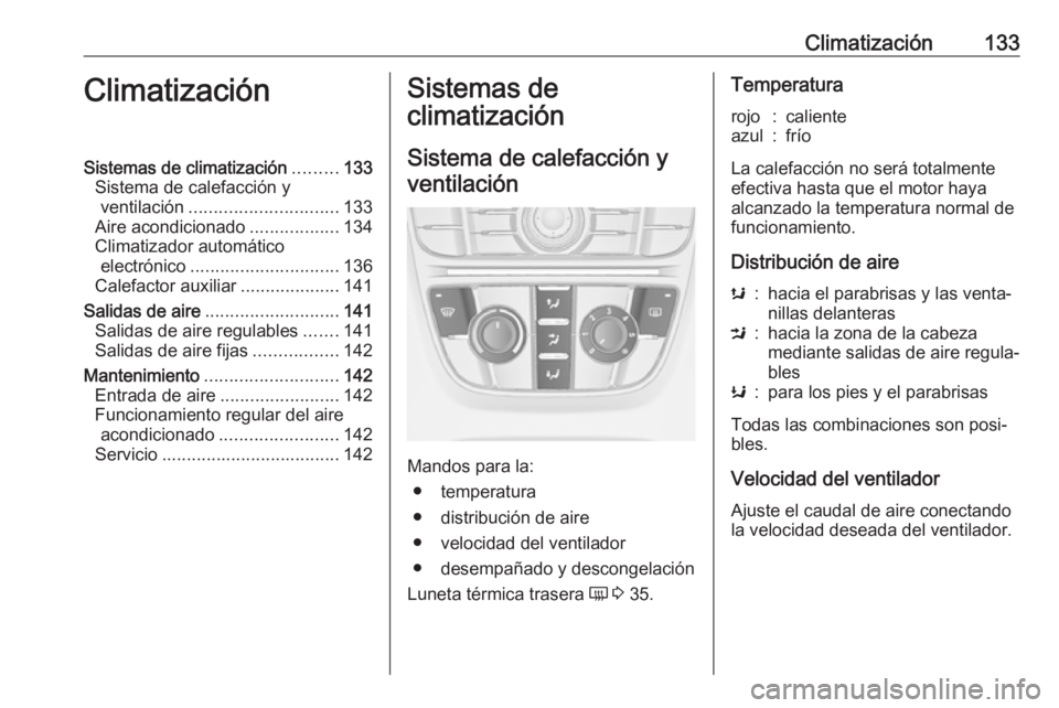 OPEL CASCADA 2019 Manual de Instrucciones (in Spanish) Climatización133ClimatizaciónSistemas de climatización.........133
Sistema de calefacción y ventilación .............................. 133
Aire acondicionado ..................134
Climatizador au OPEL CASCADA 2019 Manual de Instrucciones (in Spanish) Climatización133ClimatizaciónSistemas de climatización.........133
Sistema de calefacción y ventilación .............................. 133
Aire acondicionado ..................134
Climatizador au