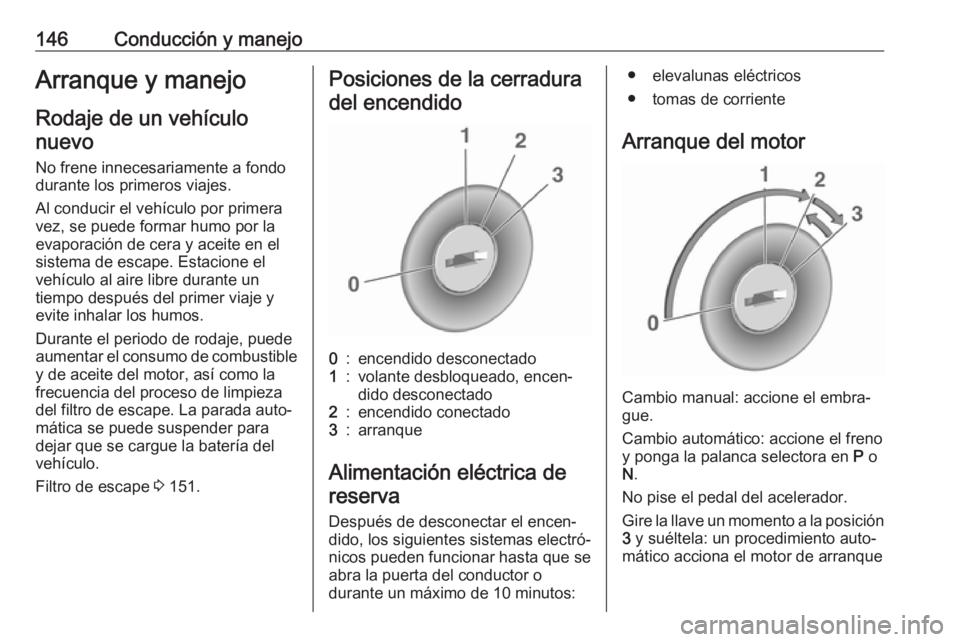 OPEL CASCADA 2019 Manual de Instrucciones (in Spanish) 146Conducción y manejoArranque y manejoRodaje de un vehículonuevo
No frene innecesariamente a fondo
durante los primeros viajes.
Al conducir el vehículo por primera
vez, se puede formar humo por la OPEL CASCADA 2019 Manual de Instrucciones (in Spanish) 146Conducción y manejoArranque y manejoRodaje de un vehículonuevo
No frene innecesariamente a fondo
durante los primeros viajes.
Al conducir el vehículo por primera
vez, se puede formar humo por la