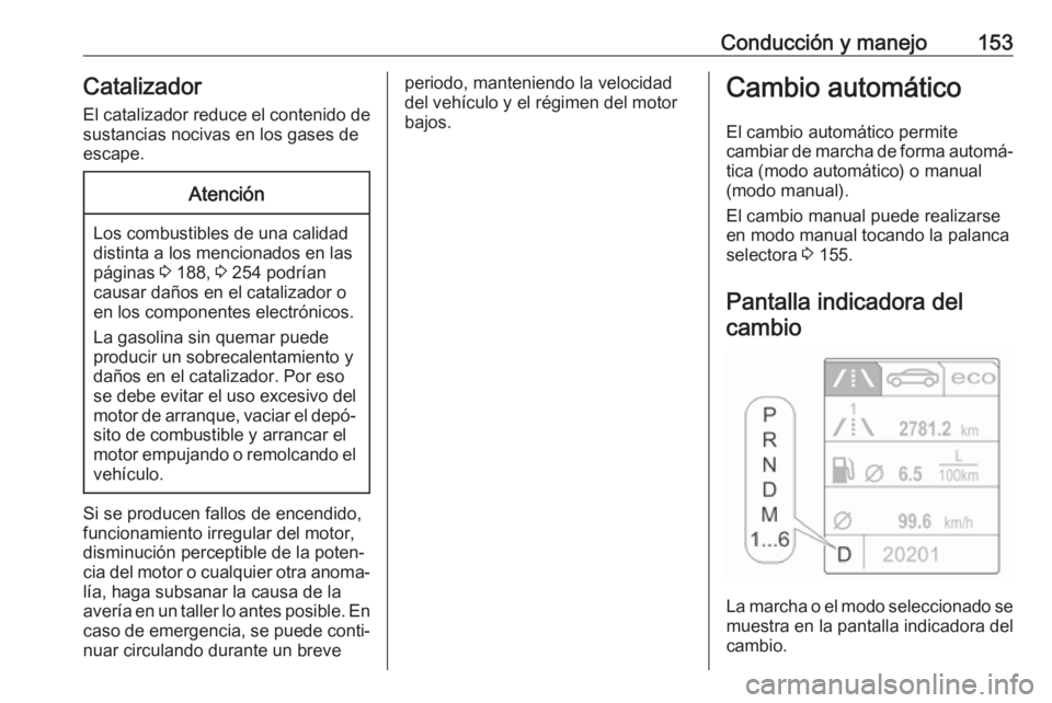 OPEL CASCADA 2019 Manual de Instrucciones (in Spanish) Conducción y manejo153Catalizador
El catalizador reduce el contenido de sustancias nocivas en los gases de
escape.Atención
Los combustibles de una calidad
distinta a los mencionados en las
páginas OPEL CASCADA 2019 Manual de Instrucciones (in Spanish) Conducción y manejo153Catalizador
El catalizador reduce el contenido de sustancias nocivas en los gases de
escape.Atención
Los combustibles de una calidad
distinta a los mencionados en las
páginas