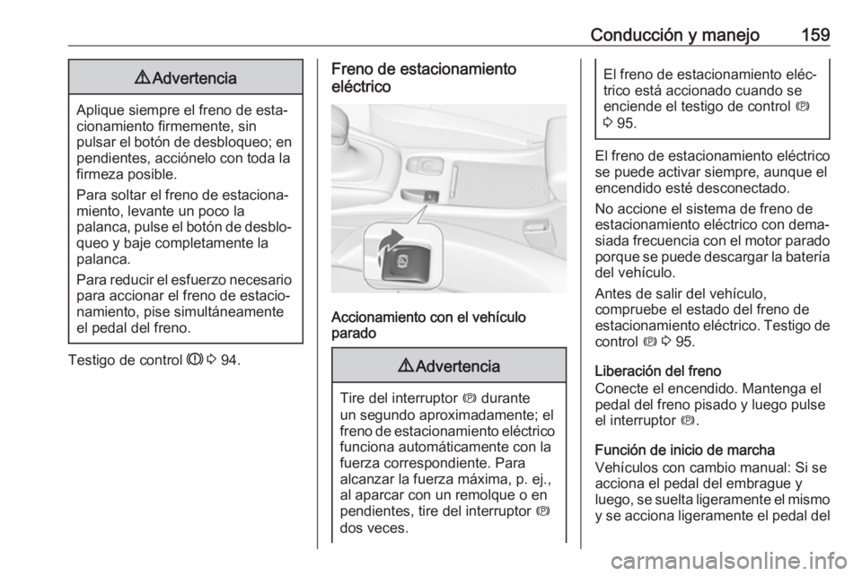 OPEL CASCADA 2019 Manual de Instrucciones (in Spanish) Conducción y manejo1599Advertencia
Aplique siempre el freno de esta‐
cionamiento firmemente, sin
pulsar el botón de desbloqueo; en pendientes, acciónelo con toda la
firmeza posible.
Para soltar e OPEL CASCADA 2019 Manual de Instrucciones (in Spanish) Conducción y manejo1599Advertencia
Aplique siempre el freno de esta‐
cionamiento firmemente, sin
pulsar el botón de desbloqueo; en pendientes, acciónelo con toda la
firmeza posible.
Para soltar e