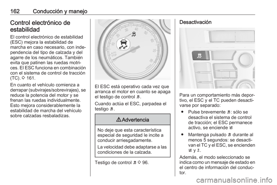 OPEL CASCADA 2019 Manual de Instrucciones (in Spanish) 162Conducción y manejoControl electrónico deestabilidad
El control electrónico de estabilidad
(ESC) mejora la estabilidad de
marcha en caso necesario, con inde‐
pendencia del tipo de calzada y de OPEL CASCADA 2019 Manual de Instrucciones (in Spanish) 162Conducción y manejoControl electrónico deestabilidad
El control electrónico de estabilidad
(ESC) mejora la estabilidad de
marcha en caso necesario, con inde‐
pendencia del tipo de calzada y de
